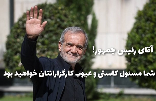 آقای دکتر پزشکیان! به فرمایش امیرالمومنین، شما مسئول کاستی و عیوب کارگزارانتان خواهید بود!